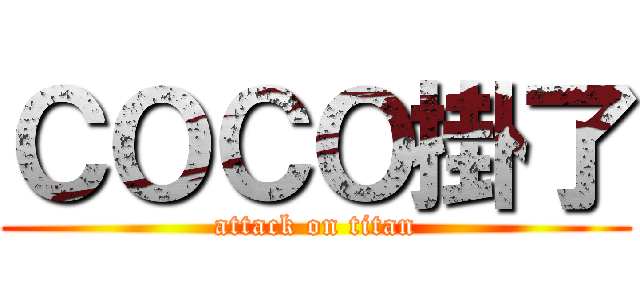 ＣＯＣＯ掛了 (attack on titan)