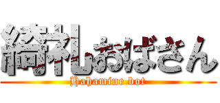 綺礼おばさん (Hahamine bot)