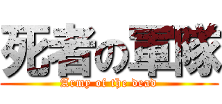 死者の軍隊 (Army of the dead)