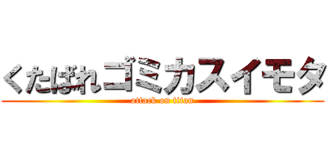 くたばれゴミカスイモタ (attack on titan)