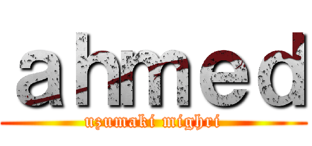 ａｈｍｅｄ (uzumaki mighri)