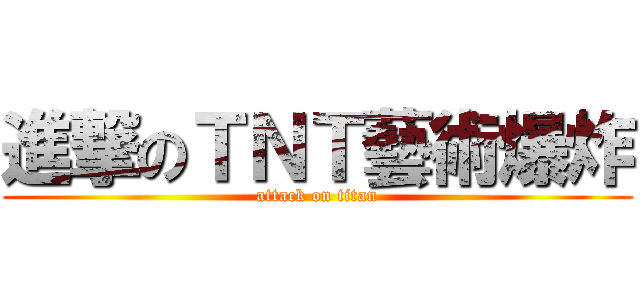 進撃のＴＮＴ藝術爆炸 (attack on titan)