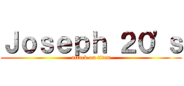 Ｊｏｓｅｐｈ ２０'ｓ (attack on titan)