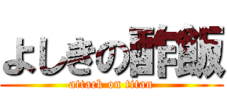 よしきの酢飯 (attack on titan)