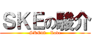 ＳＫＥの駿介 (SKE48   Love)