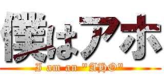 僕はアホ (I am an \"AHO\")