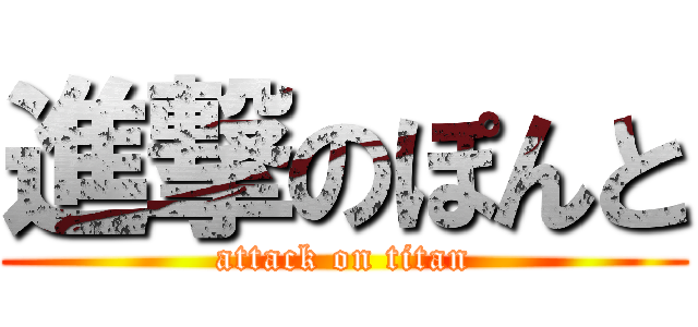 進撃のぽんと (attack on titan)