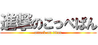 進撃のこっぺぱん (attack on titan)