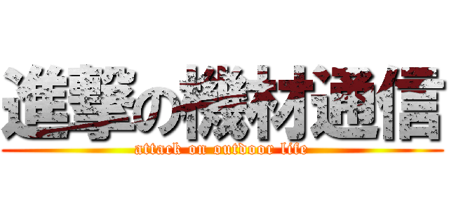 進撃の機材通信 (attack on outdoor life)