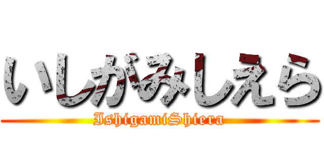 いしがみしえら (IshigamiShiera)