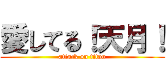 愛してる！天月！ (attack on titan)