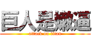 巨人是嫩逼 (attack on titan)