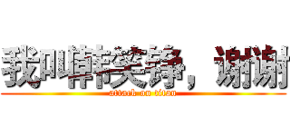 我叫韩笑铮，谢谢 (attack on titan)