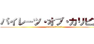 パイレーツ・オブ・カリビアン (pirates ofかcarib)