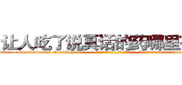 让人吃了说真话的药哪里有卖 (让人吃了说真话的药哪里有卖【电-话151x68344x817-Q1065427042元-吉-药-业】我们做的是长期生意,靠的是老客户长期支持 让人吃了说真话的药哪里有卖在发表了一篇http://sngk.net/fnC59A

参考消息网我们做的是长期生意,靠的是老客户长期支持也许我们早该意识到，就连鲍勃·霍斯金斯（金球奖戏剧类电影男主角 
)