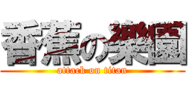 香蕉の樂園 (attack on titan)