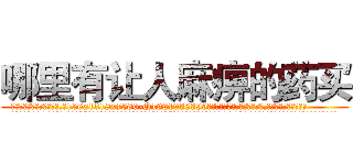 哪里有让人麻痹的药买 (哪里有让人麻痹的药买【电.话156x1318x7580-Q1991936399鑫宏药业】我们做的是长期生意,靠的是老客户长期支持
参考消息网2月20日报道 韩媒称，“剩女多、离婚率高的城市，房价一定会上涨。”这是中国经济学家金岩石2016年12月参加在上海举行的房地产相关论坛时说的话。
)