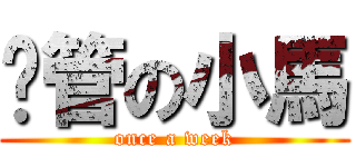 擼管の小馬 (once a week)