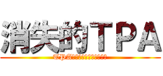 消失的ＴＰＡ (TPAは、前に消えてしまった)
