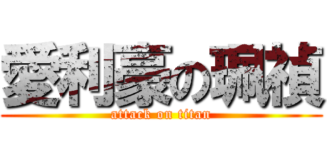 愛利豪の珮禎 (attack on titan)