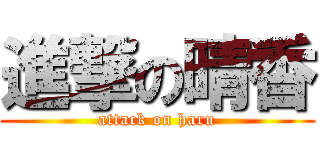 進撃の晴香 (attack on haru)