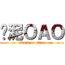 哪泥ＯＡＯ (attack on titan)