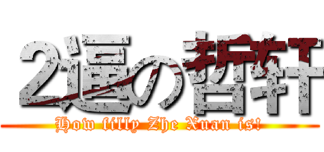 ２逼の哲轩 (How filly Zhe Xuan is!)