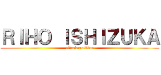 ＲＩＨＯ ＩＳＨＩＺＵＫＡ (attack on titan)