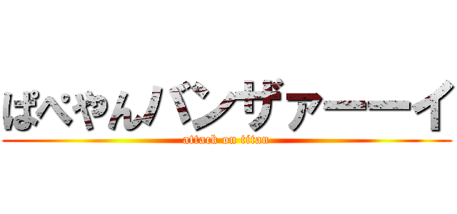 ぱぺやんバンザァーーイ (attack on titan)