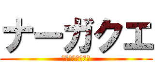 ナーガクエ (なんですかそれ？)