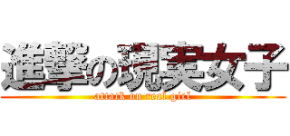 進撃の現実女子 (attack on real girl)