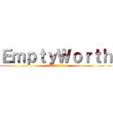 ＥｍｐｔｙＷｏｒｔｈ (もぐたてしやぎまさつかだ)