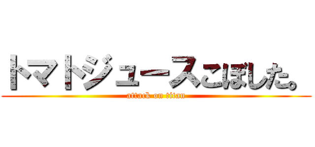 トマトジュースこぼした。 (attack on titan)