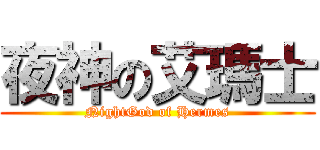夜神の艾瑪士 (NightGod of Hermes)