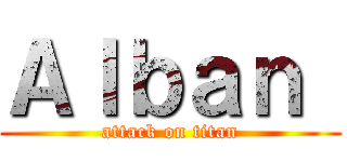 Ａｌｂａｎ  (attack on titan)