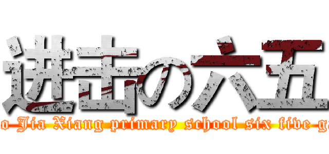 进击の六五 (Hao Jia Xiang primary school six five gas)