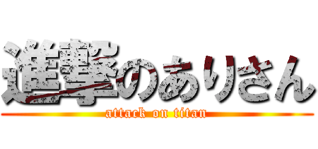 進撃のありさん (attack on titan)