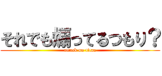 それでも煽ってるつもり？ (attack on titan)