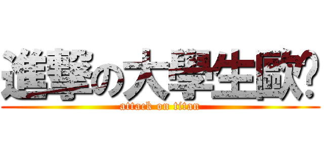 進撃の大學生歐趴 (attack on titan)