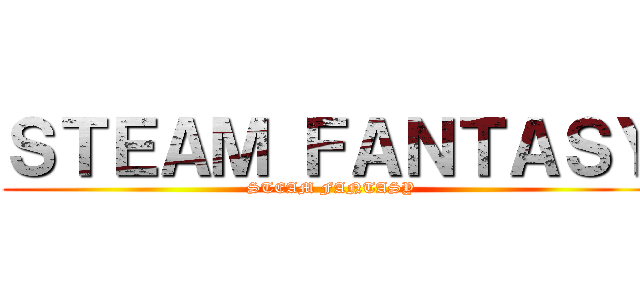 ＳＴＥＡＭ ＦＡＮＴＡＳＹ (STEAM FANTASY)