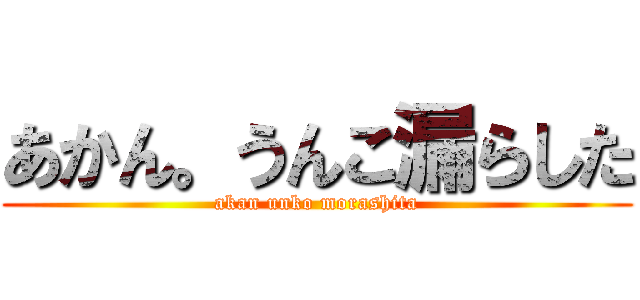 あかん。うんこ漏らした (akan unko morashita)