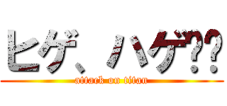 ヒゲ、ハゲ❤️ (attack on titan)