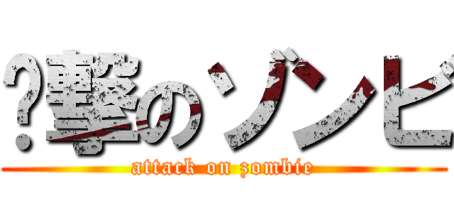 进撃のゾンビ (attack on zombie)