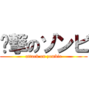 进撃のゾンビ (attack on zombie)