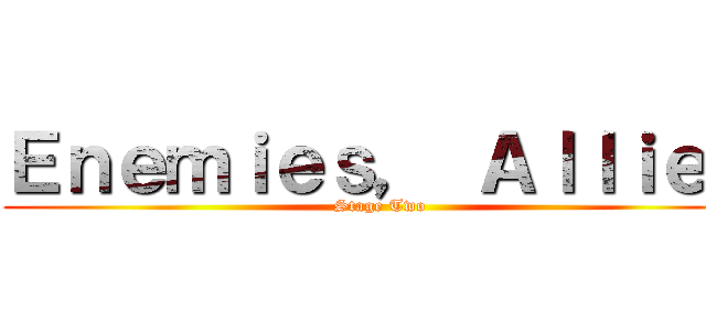 Ｅｎｅｍｉｅｓ， Ａｌｌｉｅｓ (Stage Two)