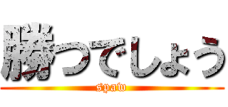 勝つでしょう (spaw)