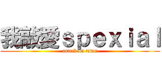 我敲愛ｓｐｅｘｉａｌ (attack on titan)