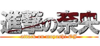 進撃の奈央 (attack on moyashi OJ)