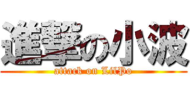 進撃の小波 (attack on LilPo)
