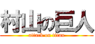 村山の巨人 (attack on titan)